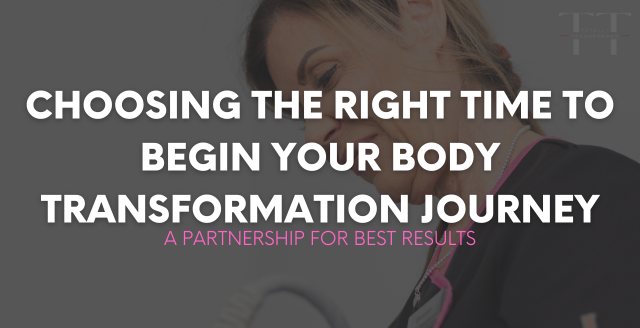 Choosing the Right Time to Begin Your Body Transformation Journey: A Partnership for Best Results